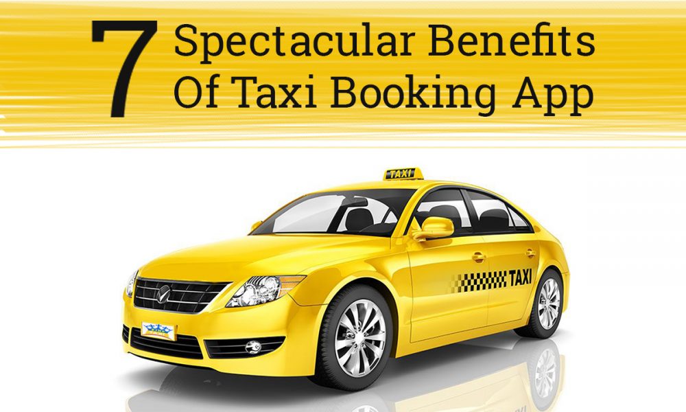 7 Spectacular Benefits Of Taxi Booking App