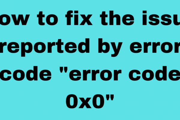 Here Is all Details How To Fix Error 0x0 0x0? [Windows Error Code Solved]